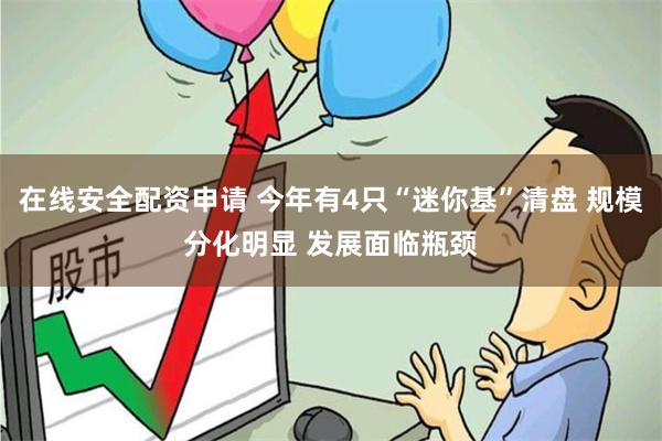 在线安全配资申请 今年有4只“迷你基”清盘 规模分化明显 发展面临瓶颈