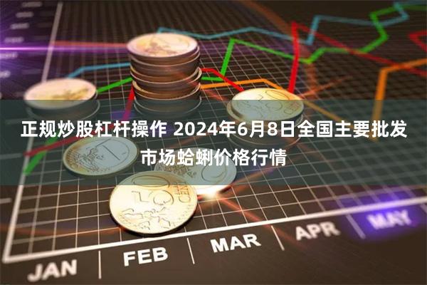 正规炒股杠杆操作 2024年6月8日全国主要批发市场蛤蜊价格行情