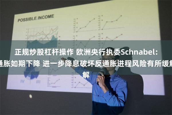 正规炒股杠杆操作 欧洲央行执委Schnabel：通胀如期下降 进一步降息破坏反通胀进程风险有所缓解